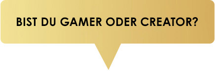 Bist du Gamer oder Creator?